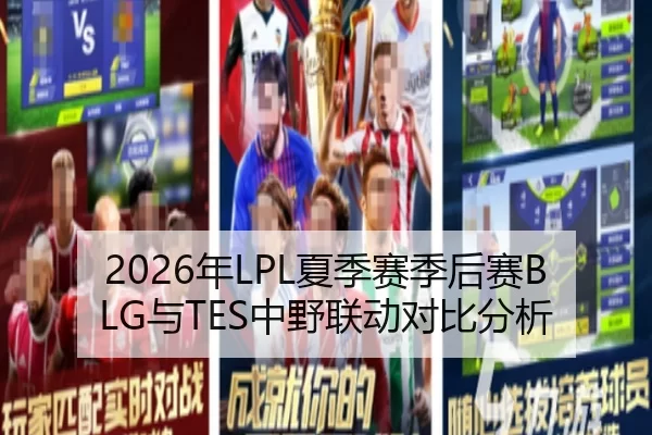 2026年LPL夏季赛季后赛BLG与TES中野联动对比分析